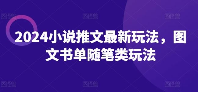 2024小说推文最新玩法，图文书单随笔类玩法-轻创淘金网