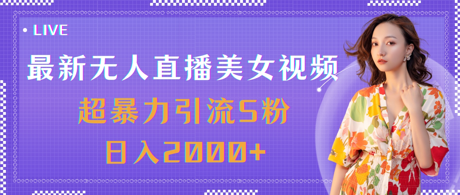 （11664期）最新无人直播美女视频，超暴力引流S粉日入2000+-轻创淘金网