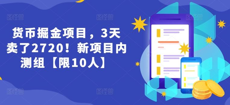 货币掘金项目，3天卖了2720！新项目内测组【限10人】-轻创淘金网