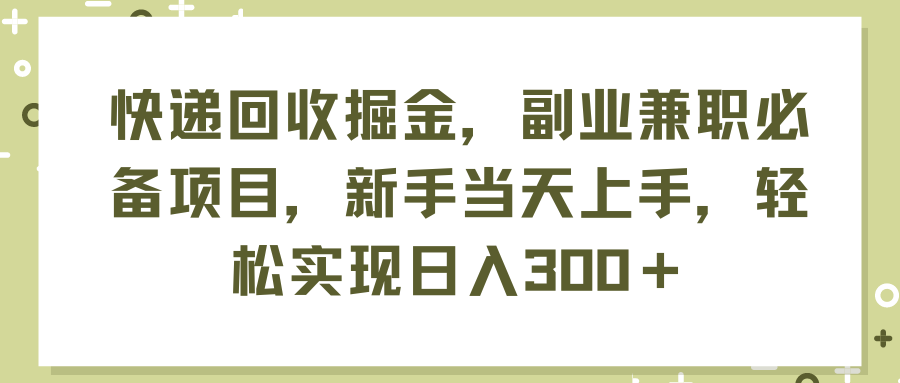 （11747期）快递回收掘金，副业兼职必备项目，新手当天上手，轻松实现日入300＋-轻创淘金网