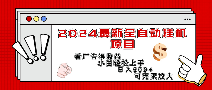 （11772期）2024最新全自动挂机项目，看广告得收益小白轻松上手，日入300+ 可无限放大-轻创淘金网