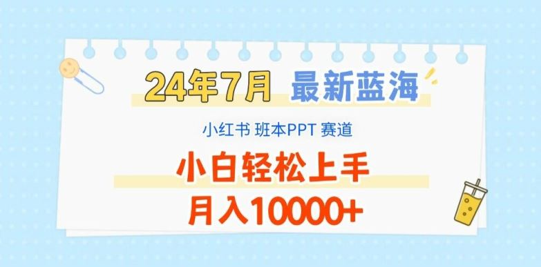 2024年7月最新蓝海赛道，小红书班本PPT项目，小白轻松上手，月入1W+【揭秘】-轻创淘金网