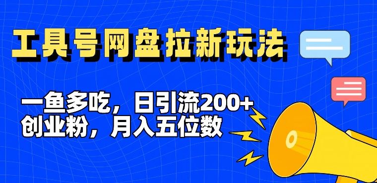 一鱼多吃，日引流200+创业粉，全平台工具号，网盘拉新新玩法月入5位数【揭秘】-轻创淘金网