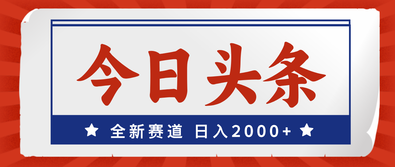 （12001期）今日头条，全新赛道，小白易上手，日入2000+-轻创淘金网