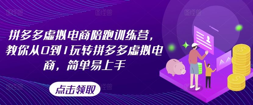 拼多多虚拟电商陪跑训练营，教你从0到1玩转拼多多虚拟电商，简单易上手（更新）-轻创淘金网