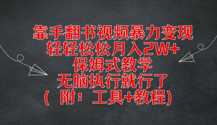 靠手翻书视频暴力变现，轻轻松松月入2W+，保姆式教学，无脑执行就行了(附：工具+教程)-轻创淘金网