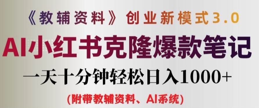 教辅资料项目创业新模式3.0.AI小红书克隆爆款笔记一天十分钟轻松日入1k+【揭秘】-轻创淘金网